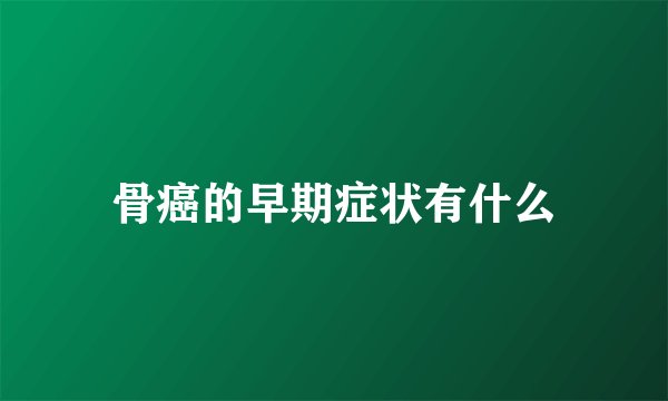 骨癌的早期症状有什么