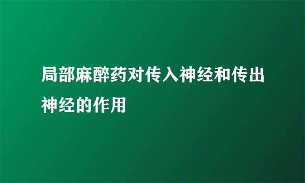 局部麻醉药对传入神经和传出神经的作用
