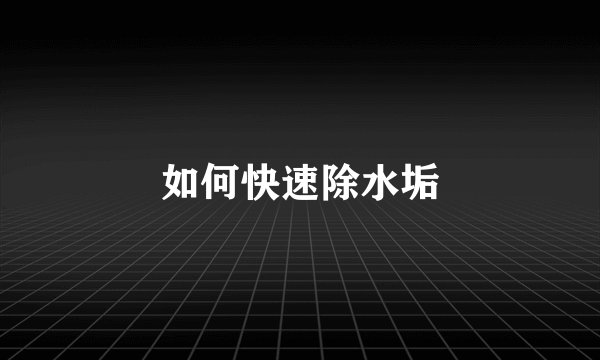如何快速除水垢