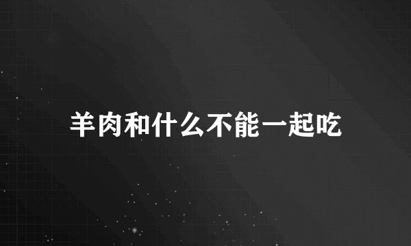 羊肉和什么不能一起吃