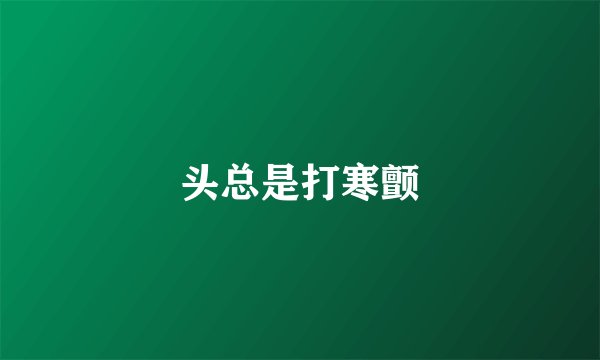 头总是打寒颤