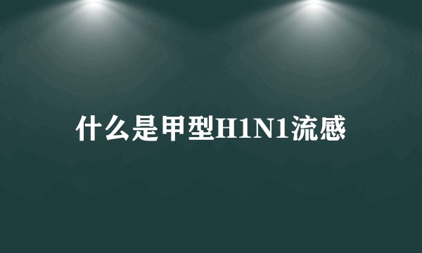 什么是甲型H1N1流感