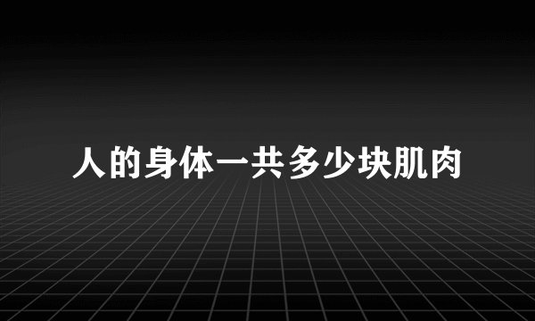 人的身体一共多少块肌肉