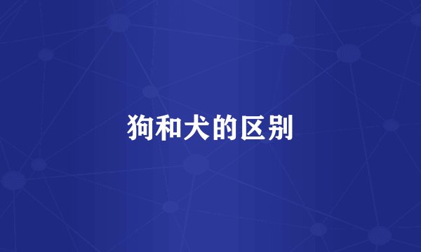 狗和犬的区别