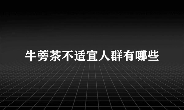 牛蒡茶不适宜人群有哪些