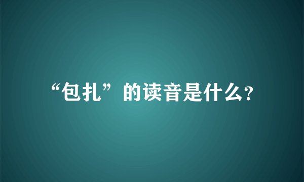 “包扎”的读音是什么？