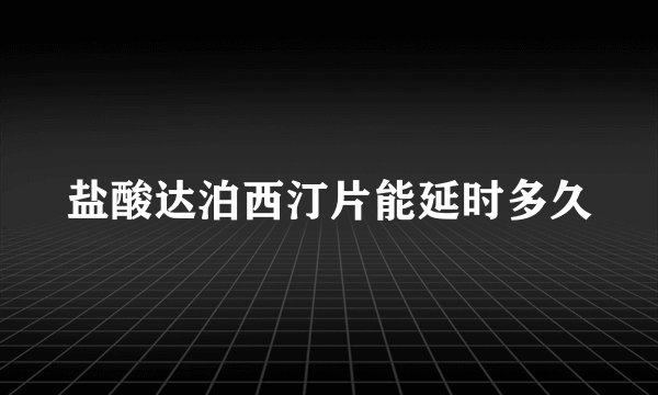 盐酸达泊西汀片能延时多久