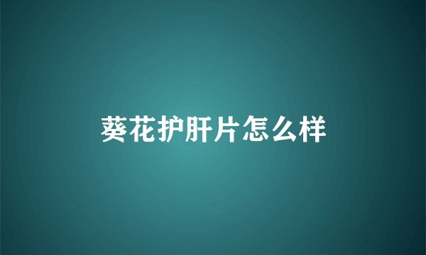 葵花护肝片怎么样