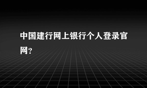 中国建行网上银行个人登录官网？