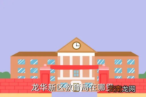 龙华新区基础教育，龙华新区教育局在哪里