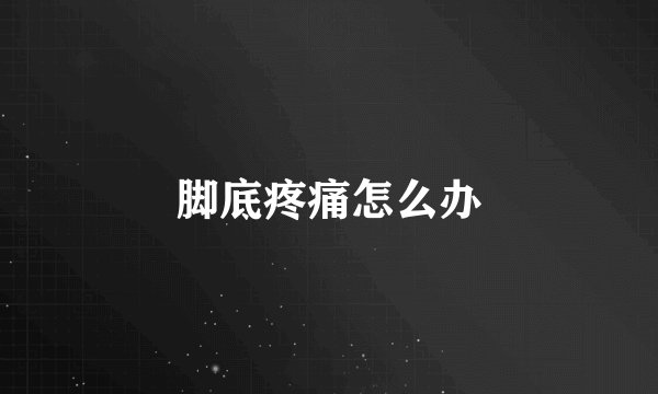 脚底疼痛怎么办