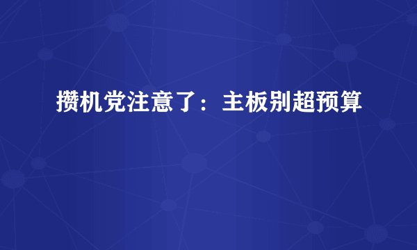 攒机党注意了：主板别超预算