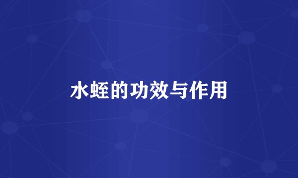 水蛭的功效与作用