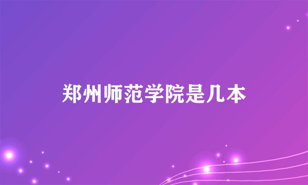 郑州师范学院是几本