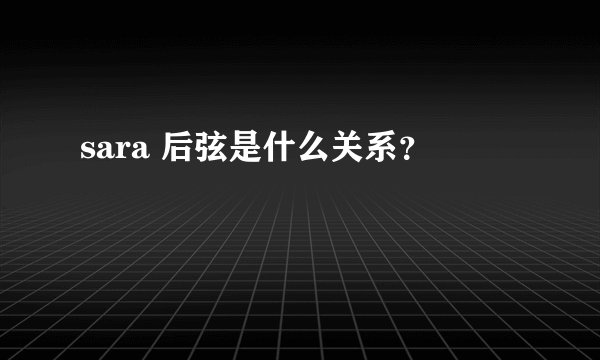 sara 后弦是什么关系?