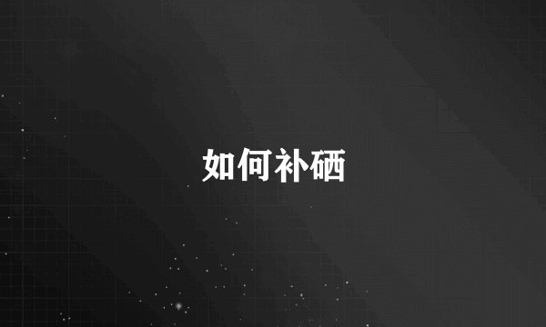 如何补硒