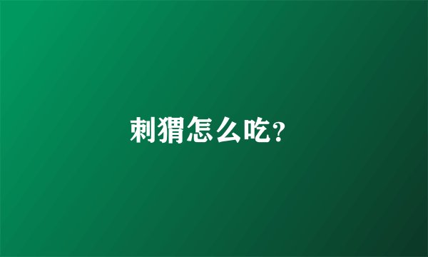 刺猬怎么吃?