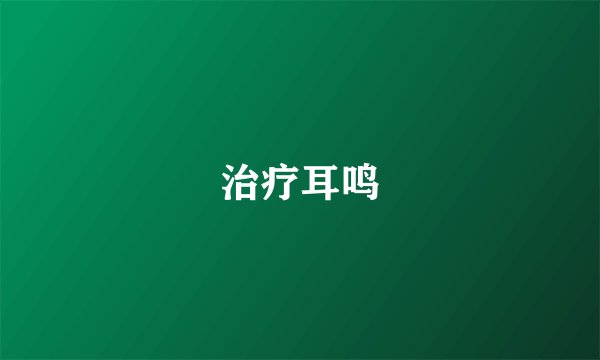 治疗耳鸣