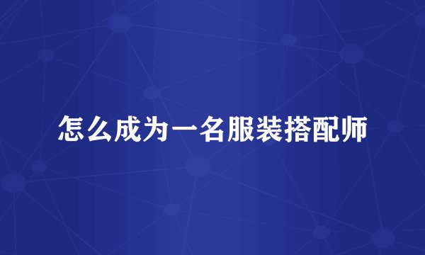 怎么成为一名服装搭配师
