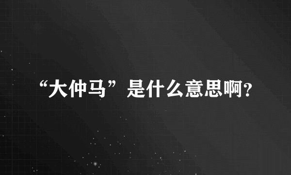 “大仲马”是什么意思啊？