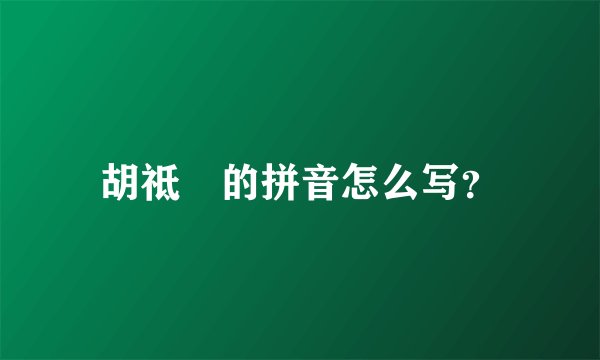 胡祗遹的拼音怎么写?
