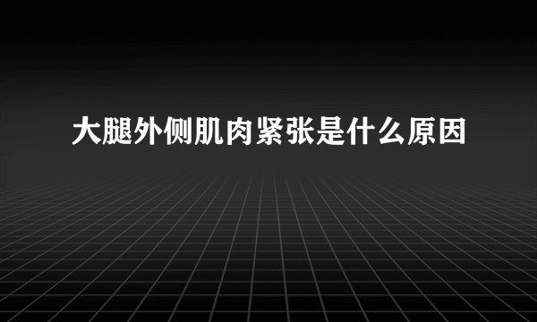 大腿外侧肌肉紧张是什么原因