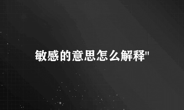 敏感的意思怎么解释