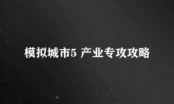 模拟城市5 产业专攻攻略