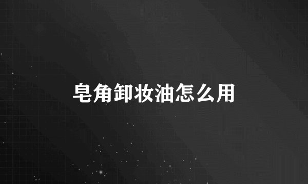 皂角卸妆油怎么用