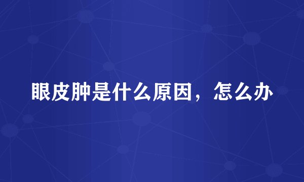 眼皮肿是什么原因，怎么办