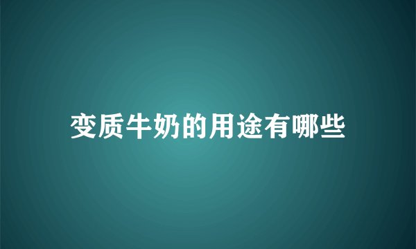 变质牛奶的用途有哪些