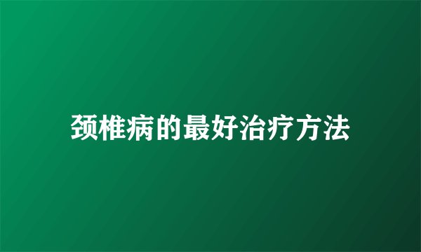 颈椎病的最好治疗方法