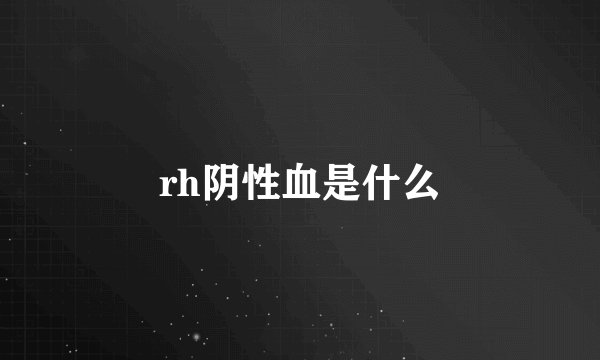 rh阴性血是什么