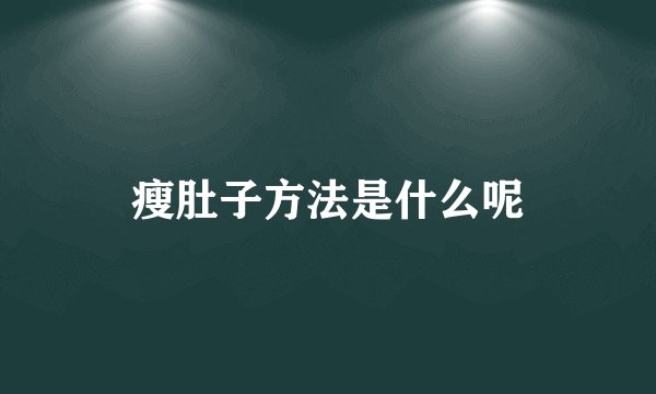 瘦肚子方法是什么呢
