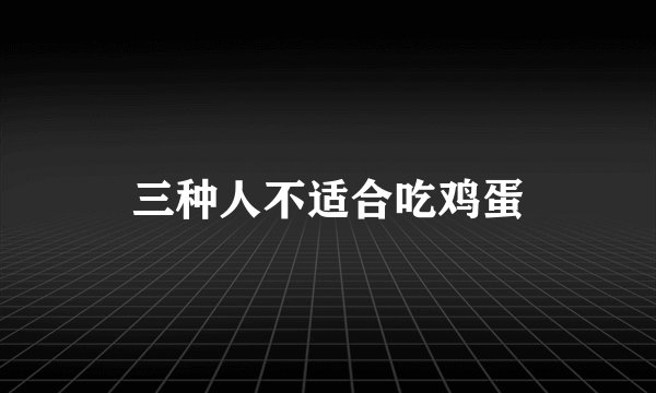 三种人不适合吃鸡蛋