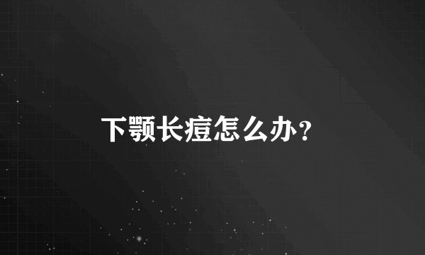 下颚长痘怎么办？