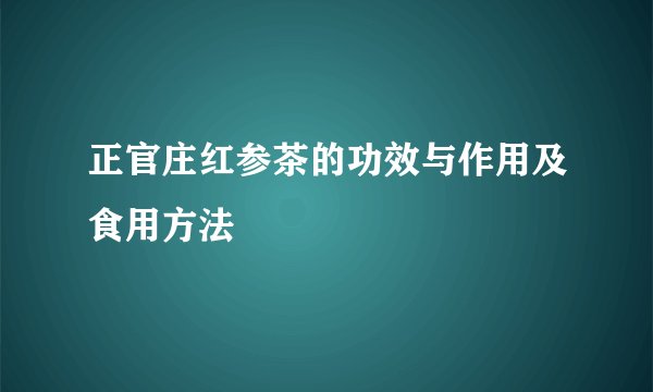 正官庄红参茶的功效与作用及食用方法