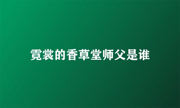 霓裳的香草堂师父是谁