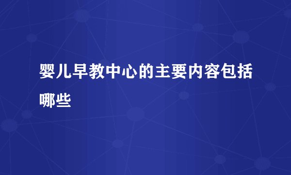 婴儿早教中心的主要内容包括哪些