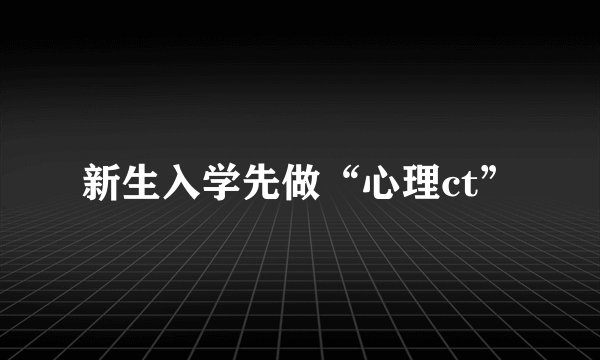 新生入学先做“心理ct”