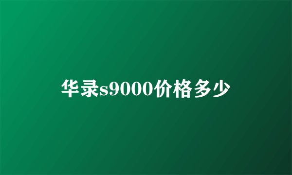 华录s9000价格多少