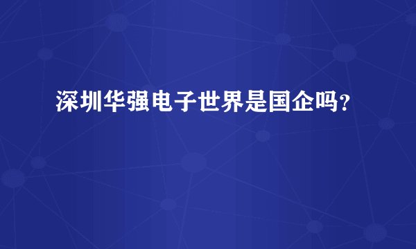 深圳华强电子世界是国企吗？
