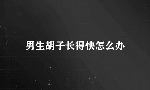 男生胡子长得快怎么办