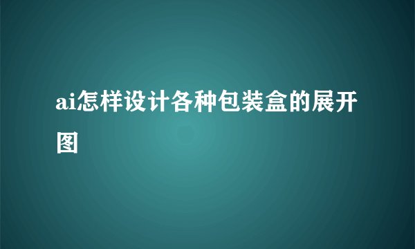ai怎样设计各种包装盒的展开图