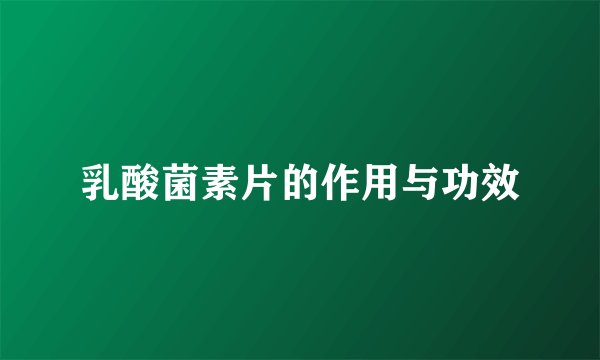 乳酸菌素片的作用与功效