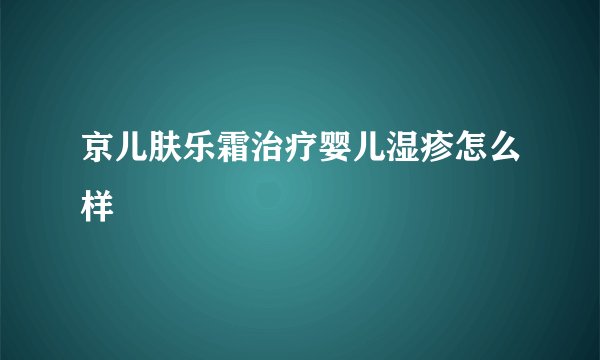 京儿肤乐霜治疗婴儿湿疹怎么样