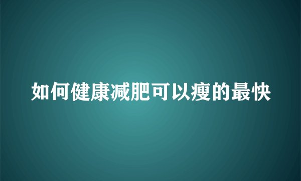 如何健康减肥可以瘦的最快