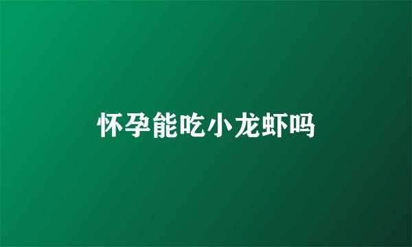 怀孕能吃小龙虾吗