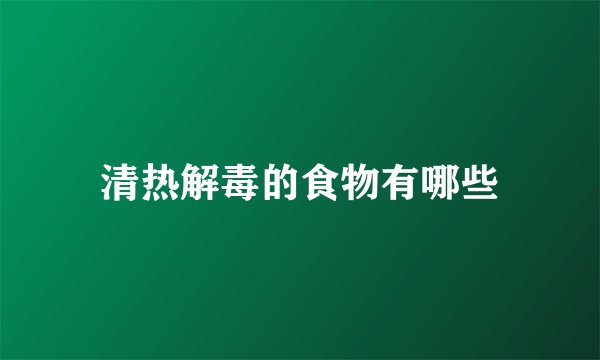 清热解毒的食物有哪些