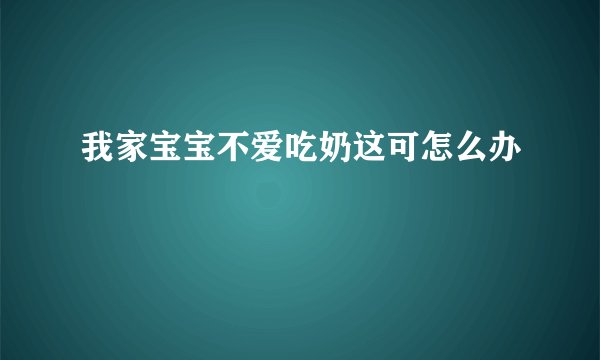 我家宝宝不爱吃奶这可怎么办